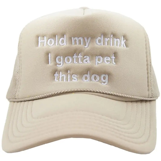 Hold My Drink I Gotta Pet This Dog Trucker Hat